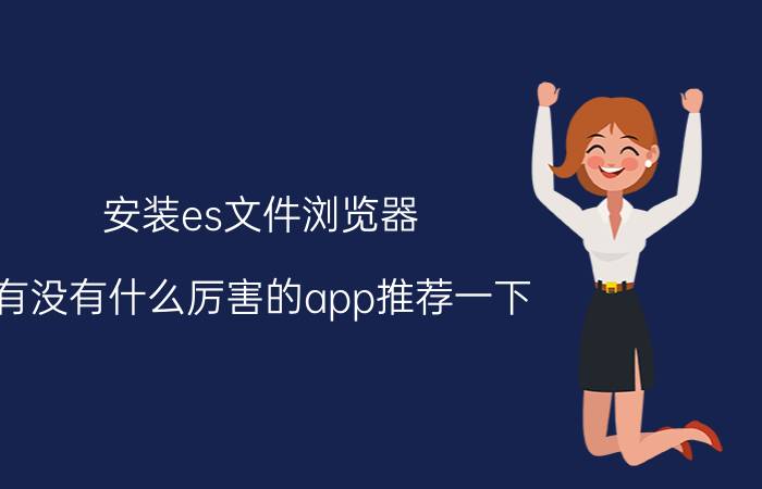 安装es文件浏览器 有没有什么厉害的app推荐一下？